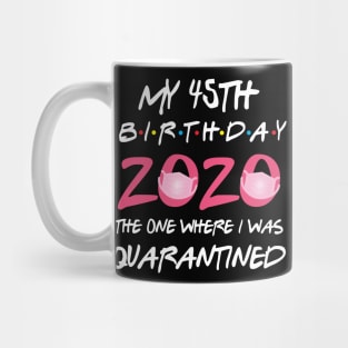 45th birthday 2020 the one where i was quarantined Mug